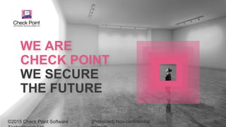 ©2015 Check Point Software©2015 Check Point Software [Protected] Non-confidential
WE ARE
CHECK POINT
WE SECURE
THE FUTURE
 