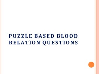 PUZZLE BASED BLOOD
RELATION QUESTIONS
 