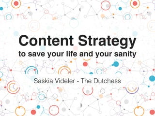 Content Strategy
to save your life and your sanity
Saskia Videler - The Dutchess
 