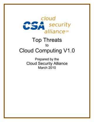 Top Threats
            to
Cloud Computing V1.0
      Prepared by the
  Cloud Security Alliance
        March 2010
 