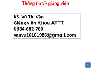Thông tin về giảng viên
1
KS. Vũ Thị Vân
Giảng viên Khoa ATTT
0984-682-760
vanvu10101986@gmail.com
 