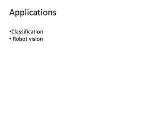 Applications
•Classification
• Robot vision
 