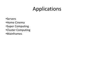 Applications
•Servers
•Home Cinema
•Super Computing
•Cluster Computing
•Mainframes
 