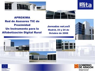 APROXIMA Red de Asesores TIC de Proximidad Un Instrumento para la Alfabetización Digital Rural   Jornadas  net.es5 Madrid, 23 y 24 de Octubre de 2008 
