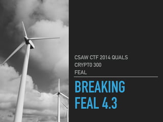 BREAKING
FEAL 4.3
CSAW CTF 2014 QUALS
CRYPT0 300
FEAL
 