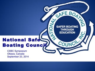 National Safe
Boating Council
CSBC Symposium
Ottawa, Canada
September 23, 2014
 