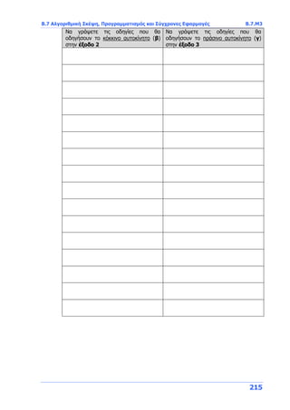 Β.7 Αλγοριθμική Σκέψη, Προγραμματισμός και Σύγχρονες Εφαρμογές Β.7.Μ3
215
Να γράψετε τις οδηγίες που θα
οδηγήσουν το κόκκινο αυτοκίνητο (β)
στην έξοδο 2
Να γράψετε τις οδηγίες που θα
οδηγήσουν το πράσινο αυτοκίνητο (γ)
στην έξοδο 3
 