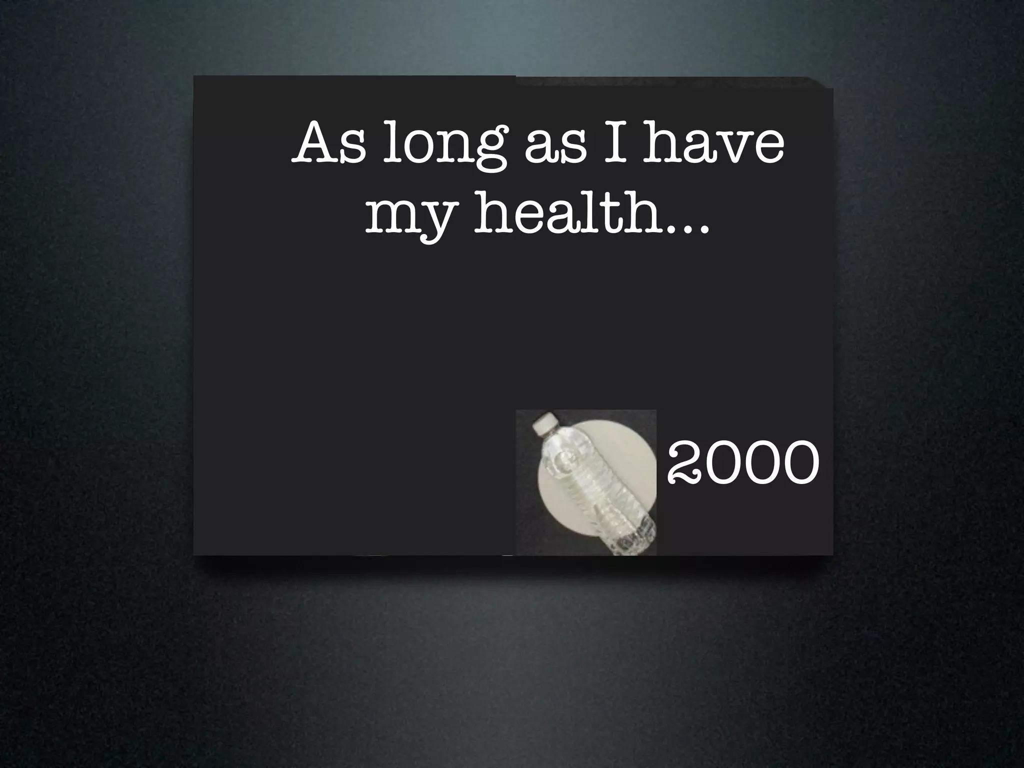 As long as I have
  my health...



            2000
 