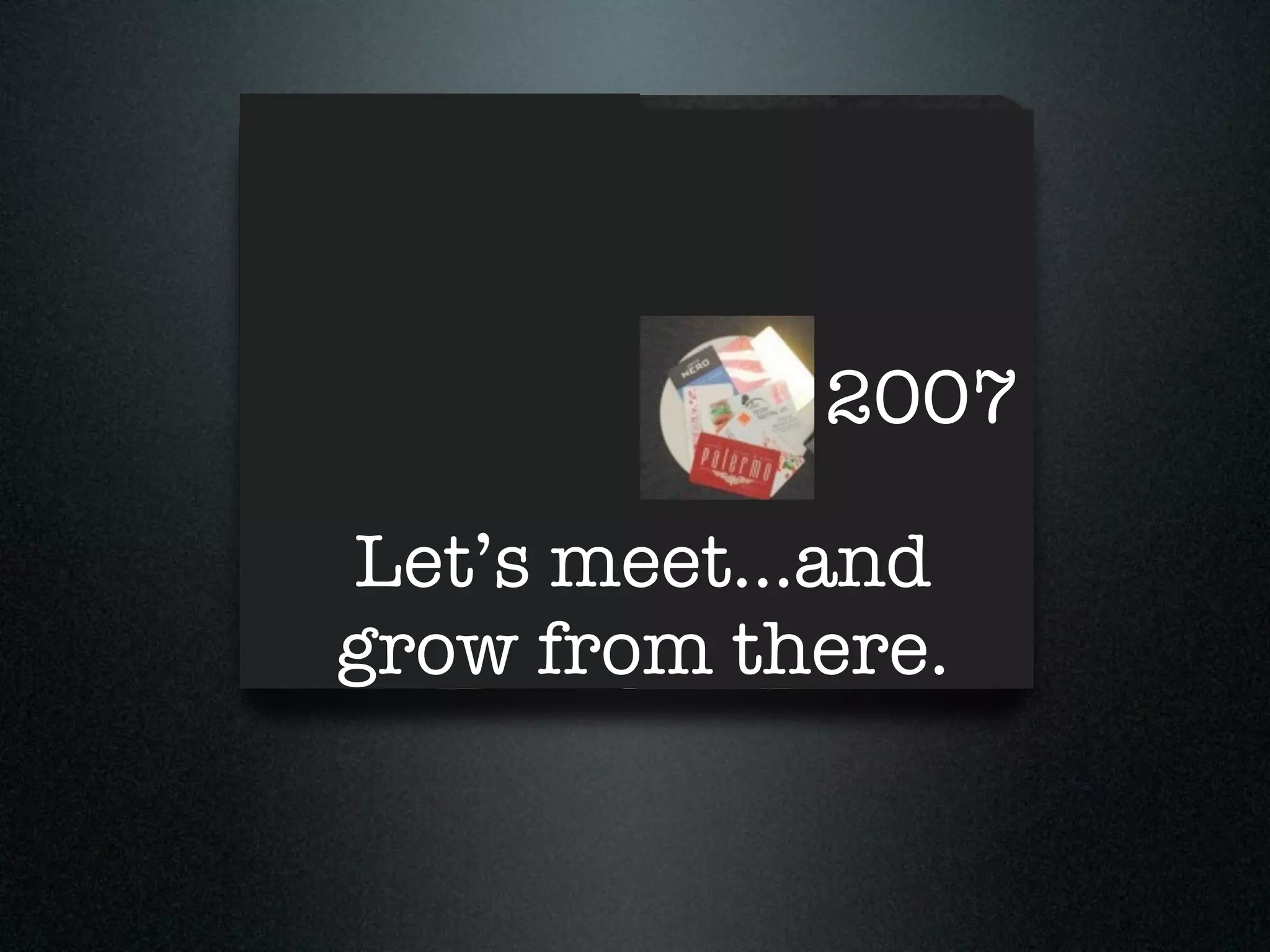 2007

Let’s meet...and
grow from there.
 