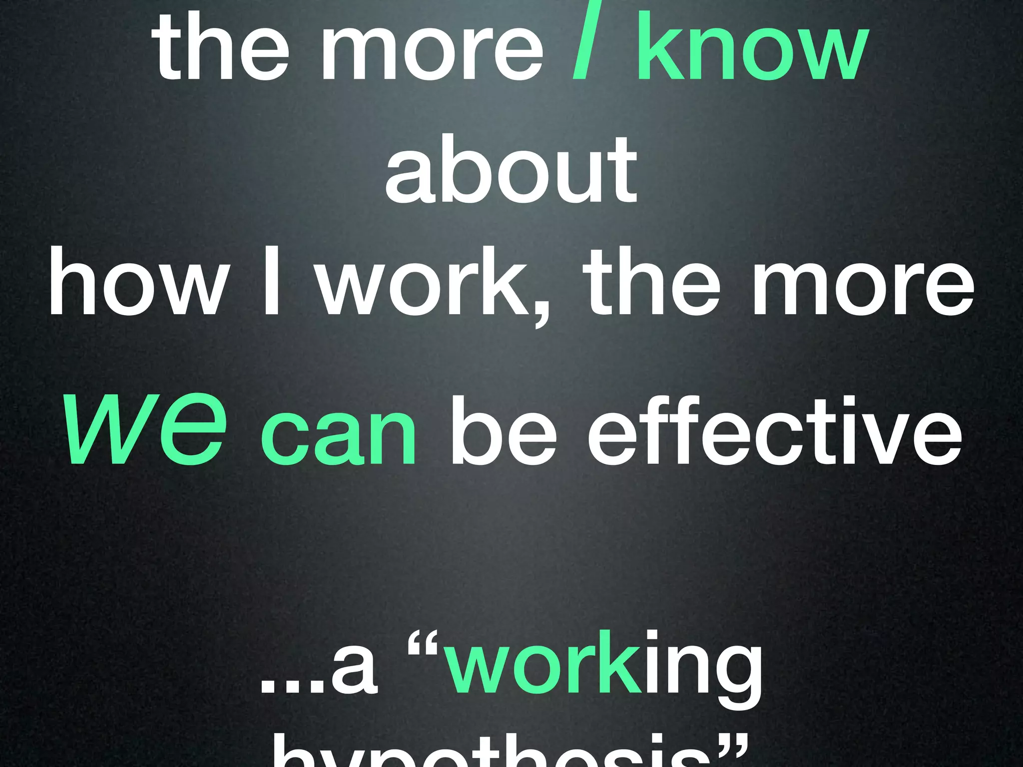 the more I know
       about
how I work, the more
we can be effective
    ...a “working
 
