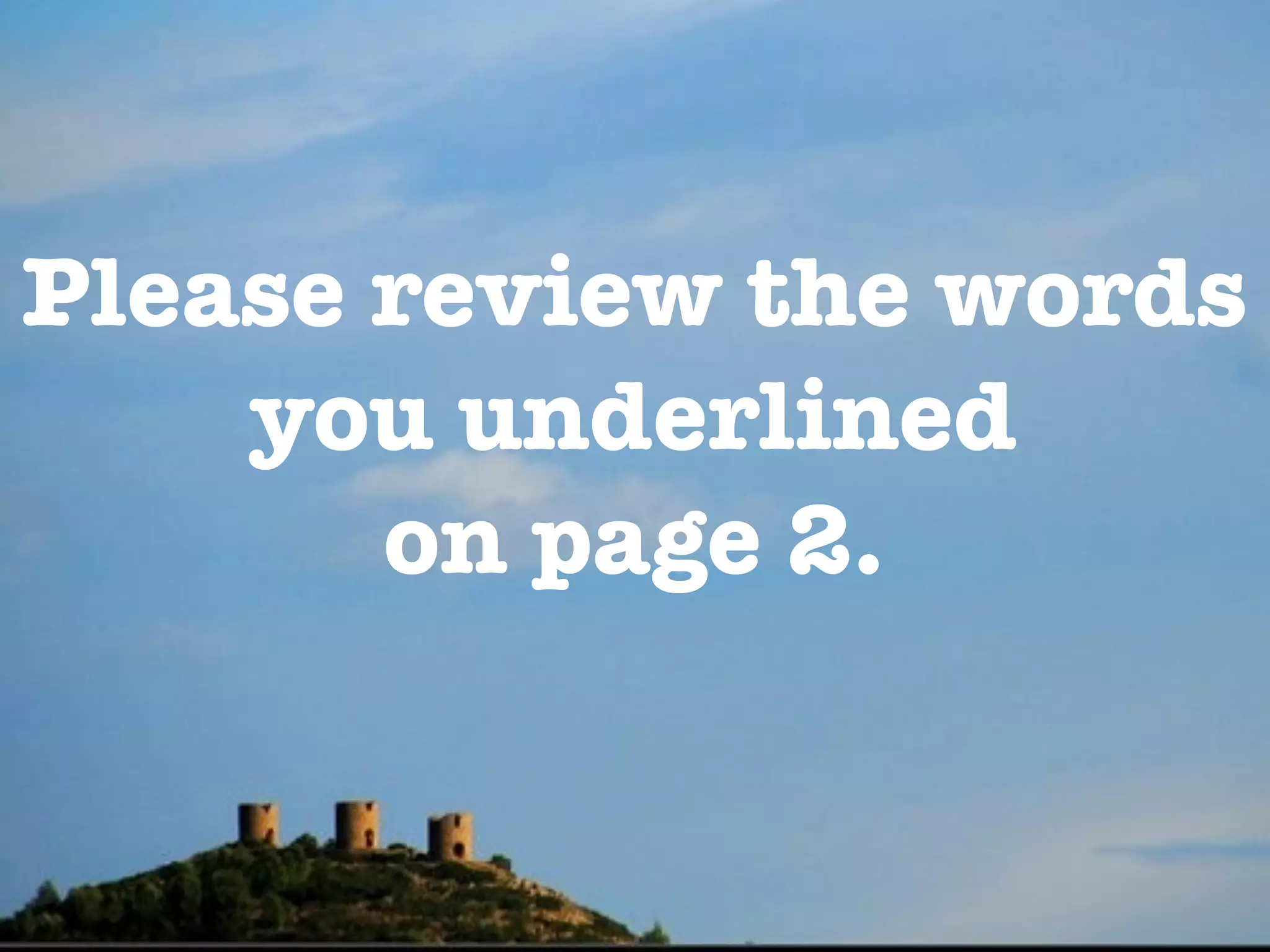 Please review the words
    you underlined
       on page 2.
 