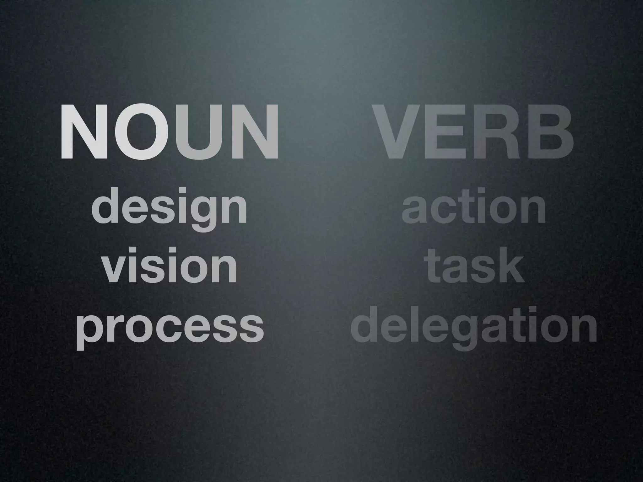 NOUN      VERB
 design     action
 vision      task
process   delegation
 