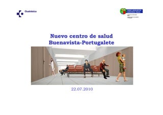 Nuevo centro de salud
Buenavista-Portugalete




       22.07.2010
 
