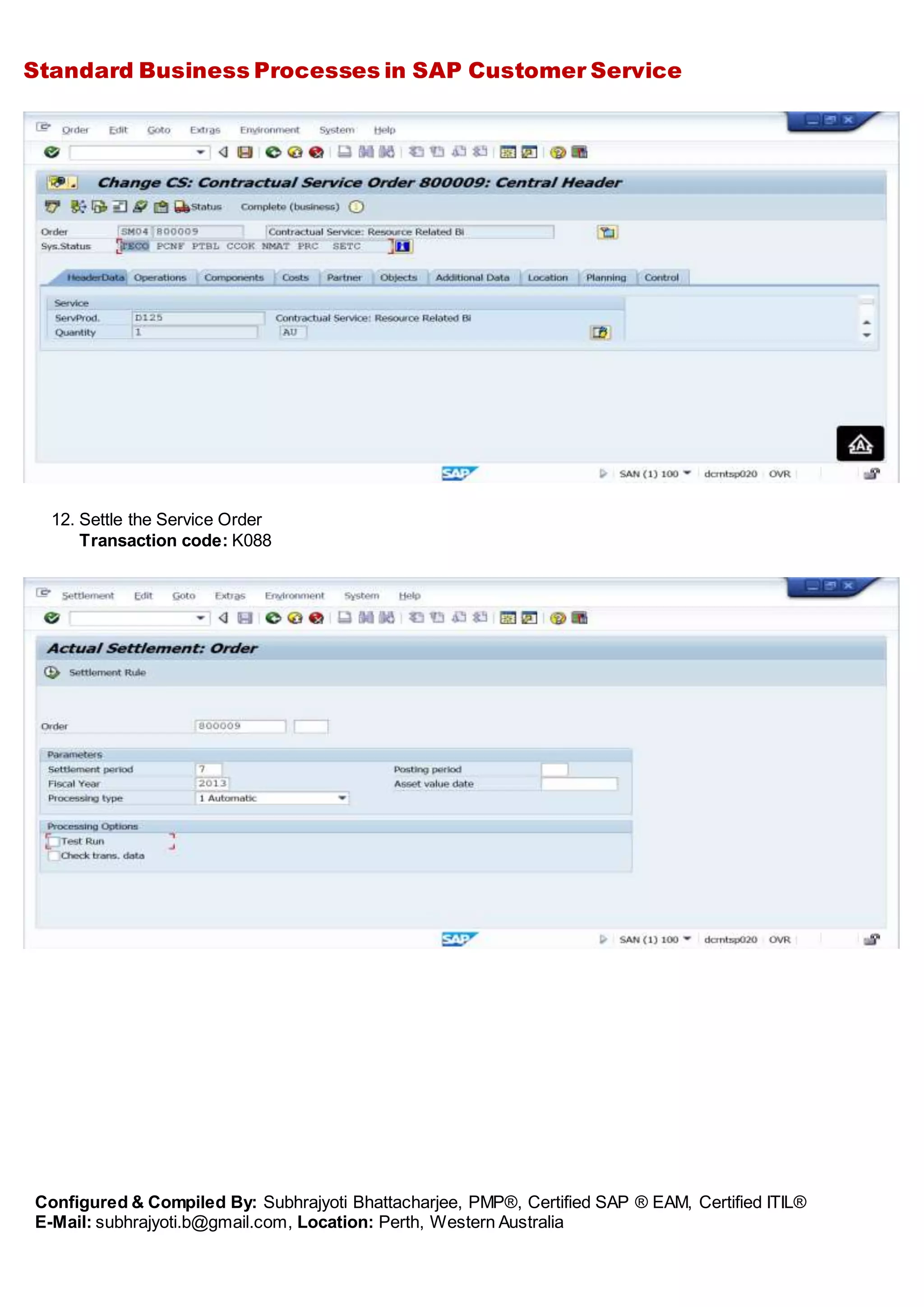 Standard Business Processes in SAP Customer Service
Configured & Compiled By: Subhrajyoti Bhattacharjee, PMP®, Certified SAP ® EAM, Certified ITIL®
E-Mail: subhrajyoti.b@gmail.com, Location: Perth, Western Australia
12. Settle the Service Order
Transaction code: K088
 
