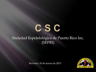Sociedad Espelelológica de Puerto Rico Inc.
(SEPRI)
Revisión: 10 de marzo de 2015
 