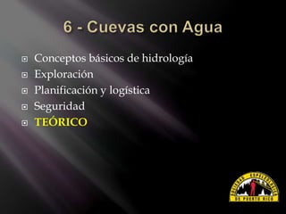  Conceptos básicos de hidrología
 Exploración
 Planificación y logística
 Seguridad
 TEÓRICO
 