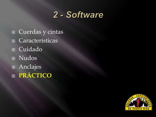  Cuerdas y cintas
 Características
 Cuidado
 Nudos
 Anclajes
 PRÁCTICO
 