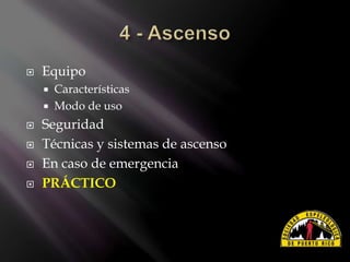  Equipo
 Características
 Modo de uso
 Seguridad
 Técnicas y sistemas de ascenso
 En caso de emergencia
 PRÁCTICO
 