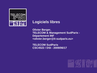 Logiciels libres
Olivier Berger,
TELECOM & Management SudParis -
Département INF
<olivier.berger@it-sudparis.eu>

TELECOM SudParis
CSC4522 / DSI - 2009/06/17
 