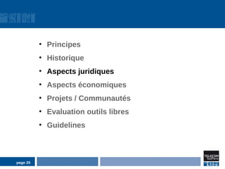●
              Principes
          ●
              Historique
          ●
              Aspects juridiques
          ●
              Aspects économiques
          ●
              Projets / Communautés
          ●
              Evaluation outils libres
          ●
              Guidelines



page 25
 
