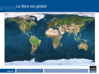 Le libre est global


          ●   debian




                                Debian developers

page 46
 