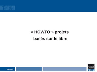 « HOWTO » projets
           basés sur le libre




page 63
 