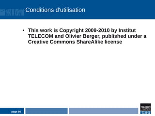 Conditions d'utilisation


          ●    This work is Copyright 2009-2010 by Institut
               TELECOM and Olivier Berger, published under a
               Creative Commons ShareAlike license




page 86
 