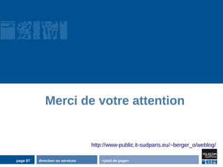Merci de votre attention


                                  http://www-public.it-sudparis.eu/~berger_o/weblog/

page 87   direction ou services       <pied de page>
 