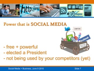 Power that is SOCIAL MEDIA- free + powerful- elected a President- not being used by your competitors (yet)