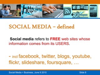 SOCIAL MEDIA – defined Social media refers to FREEweb sites whose information comes from its USERS. - inclfacebook, twitter, blogs, youtube, flickr, slideshare, foursquare, …