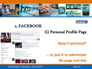 2. FACEBOOK<br />(i) Personal Profile Page<br />Keep it personal?<br />… or just it to administer<br />Biz page and Ads<br />
