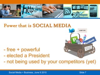 Power that is SOCIAL MEDIA- free + powerful- elected a President- not being used by your competitors (yet)<br />