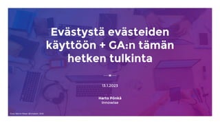 Evästystä evästeiden
käyttöön + GA:n tämän
hetken tulkinta
13.1.2023
Harto Pönkä
Innowise
Kuva: Marvin Meyer @Unsplash, 2018
 