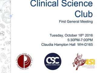 Clinical Science
Club
First General Meeting
Tuesday, October 18th 2016
5:30PM-7:00PM
Claudia Hampton Hall WH-D165
 