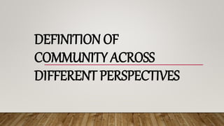 DEFINITION OF
COMMUNITY ACROSS
DIFFERENT PERSPECTIVES
 