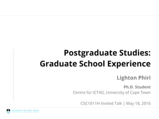Streamlined OrchestrationPostgraduate Studies:
Graduate School Experience
Lighton Phiri
Ph.D. Student
Centre for ICT4D, University of Cape Town
CSC1011H Invited Talk | May 18, 2016
 