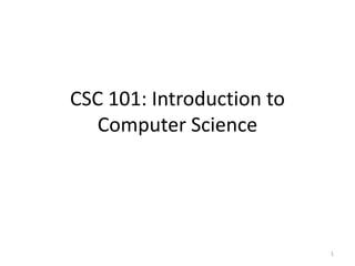 CSC 101: Introduction to
Computer Science
1
 