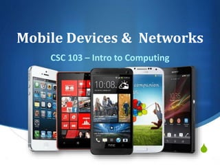 S
Mobile Devices & Networks
CSC 103 – Intro to Computing
 