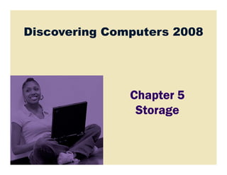 Discovering Computers 2008




               Chapter 5
                Storage
 