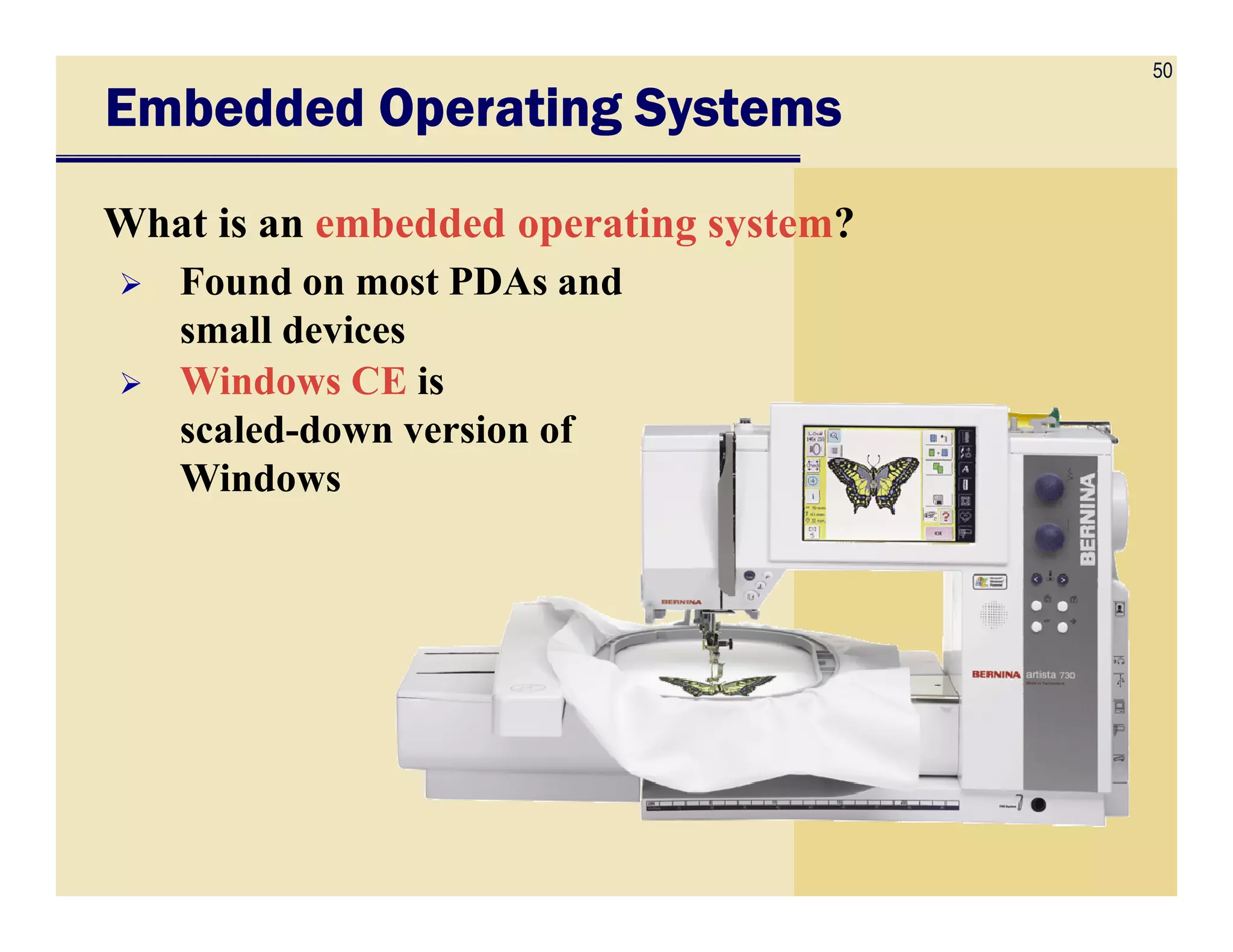 50
Embedded Operating SystemsEmbedded Operating SystemsEmbedded Operating SystemsEmbedded Operating Systems
What is an embedded operating system?
Found on most PDAs and
small devices
Windows CE is
scaled-down version of
WindowsWindows
 