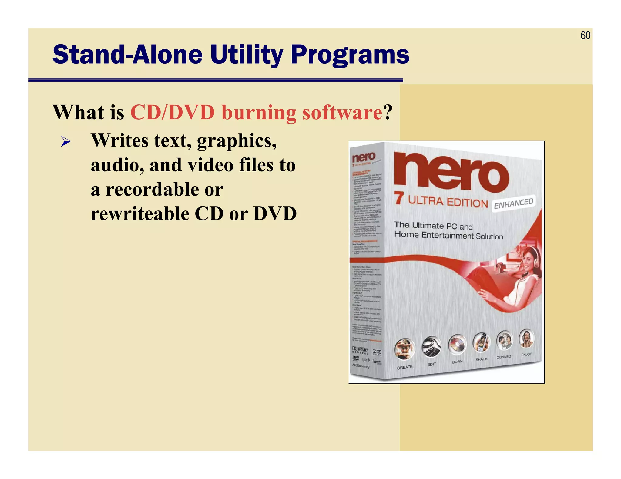 60
StandStandStandStand----Alone Utility ProgramsAlone Utility ProgramsAlone Utility ProgramsAlone Utility Programs
What is CD/DVD burning software?
Writes text, graphics,
audio, and video files to
a recordable or
rewriteable CD or DVD
 