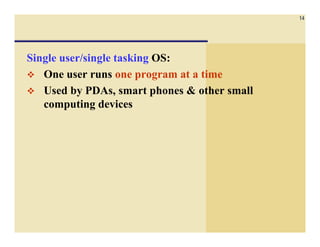 14
Single user/single tasking OS:
One user runs one program at a time
Used by PDAs, smart phones & other small
computing devices
 
