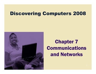 Discovering Computers 2008




               Chapter 7
            Communications
             and Networks
                             1
 