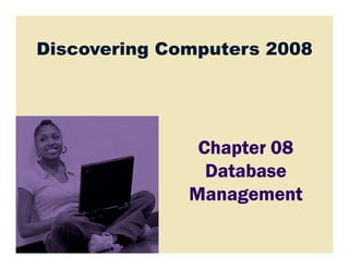 Discovering Computers 2008




               Chapter 08
                Database
              Management
 