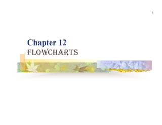 1
Chapter 12
FLOWCHARTS
 