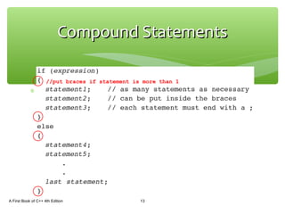 ∗ Sequence of single statements between braces
A First Book of C++ 4th Edition 13
Compound StatementsCompound Statements
//put braces if statement is more than 1
 