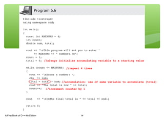 A First Book of C++ 4th Edition 14
//always initialize accumulating variable to a starting value
//repeat 4 times
//increment counter by 1
//accumulation: use of same variable to accumulate (total)
 