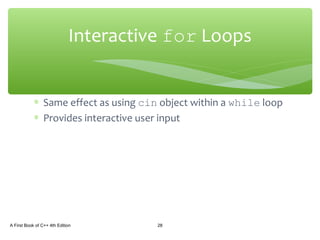 ∗ Same effect as using cin object within a while loop
∗ Provides interactive user input
A First Book of C++ 4th Edition 28
Interactive for Loops
 