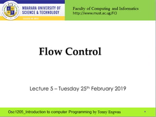 Flow Control
Lecture 5 – Tuesday 25th February 2019
 
