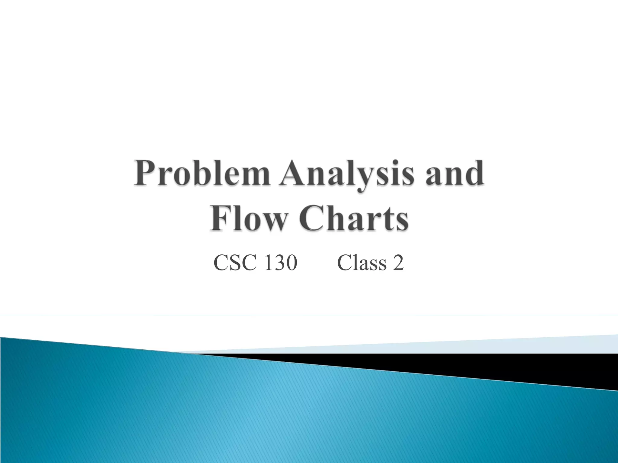 Csc 130 class 2 problem analysis and flow charts(2) | PPT | Programming ...